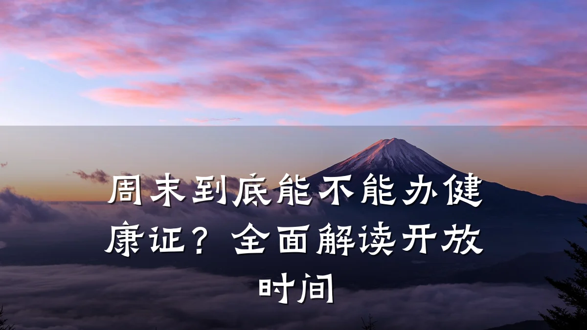 周末到底能不能办健康证?全面解读开放时间