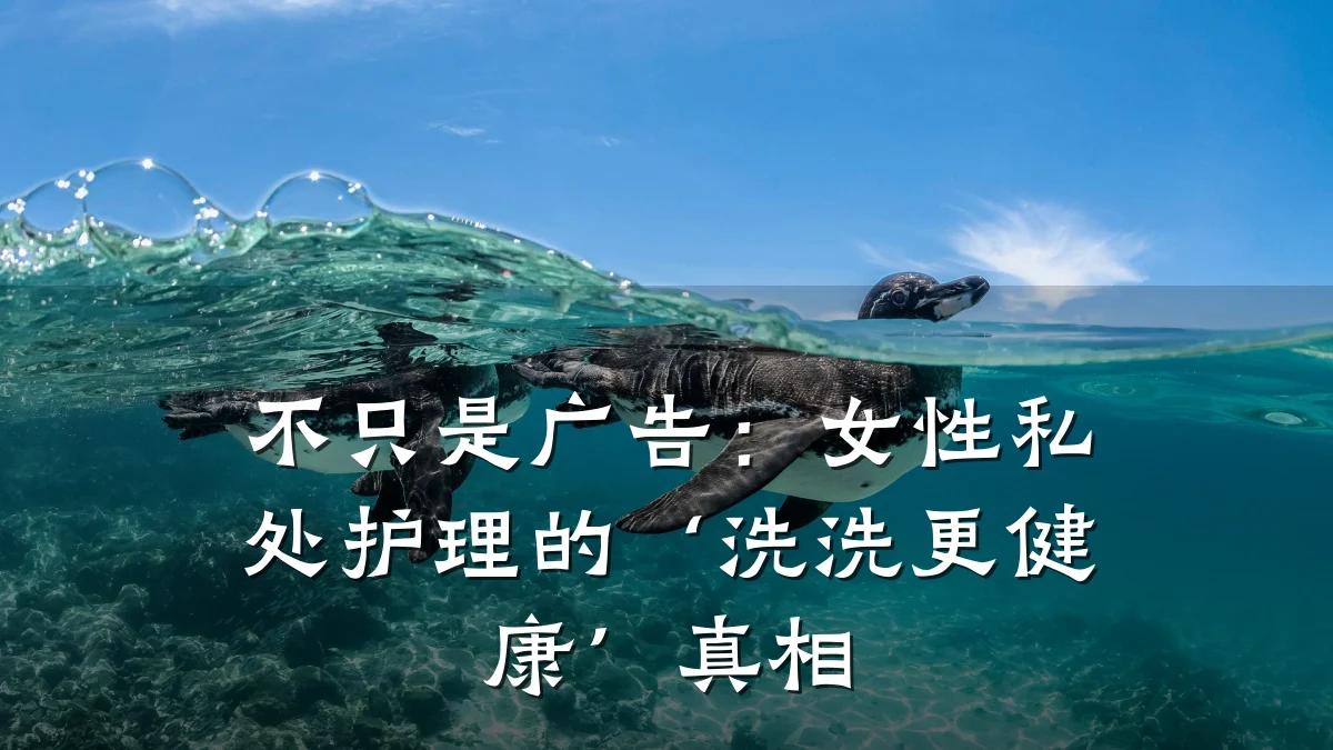 不只是广告:女性私处护理的‘洗洗更健康’真相