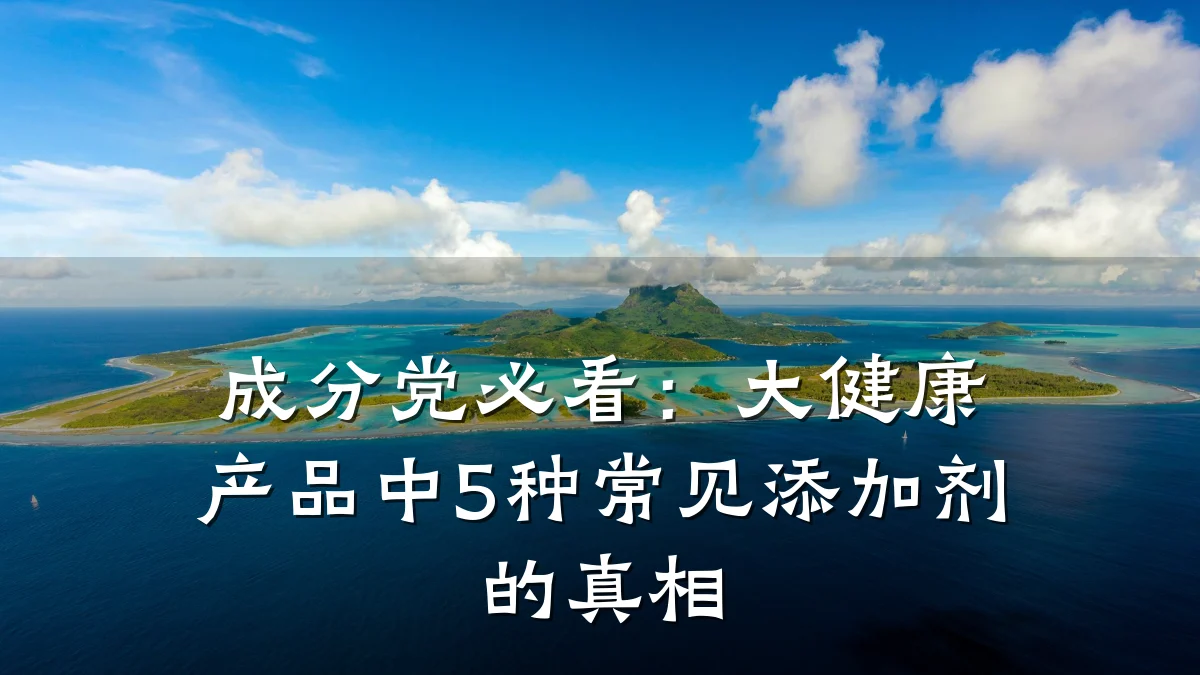 成分党必看:大健康产品中5种常见添加剂的真相