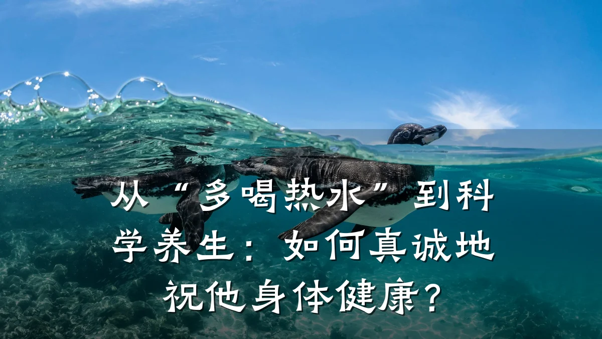 从“多喝热水”到科学养生:如何真诚地祝他身体健康?