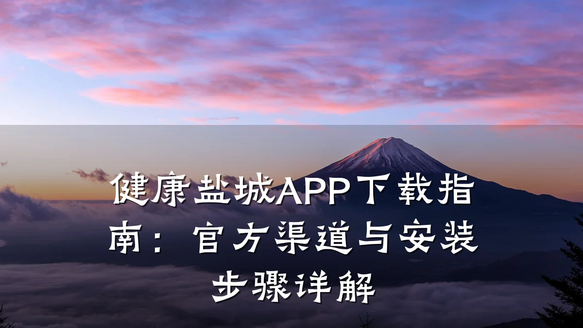 健康盐城APP下载指南:官方渠道与安装步骤详解