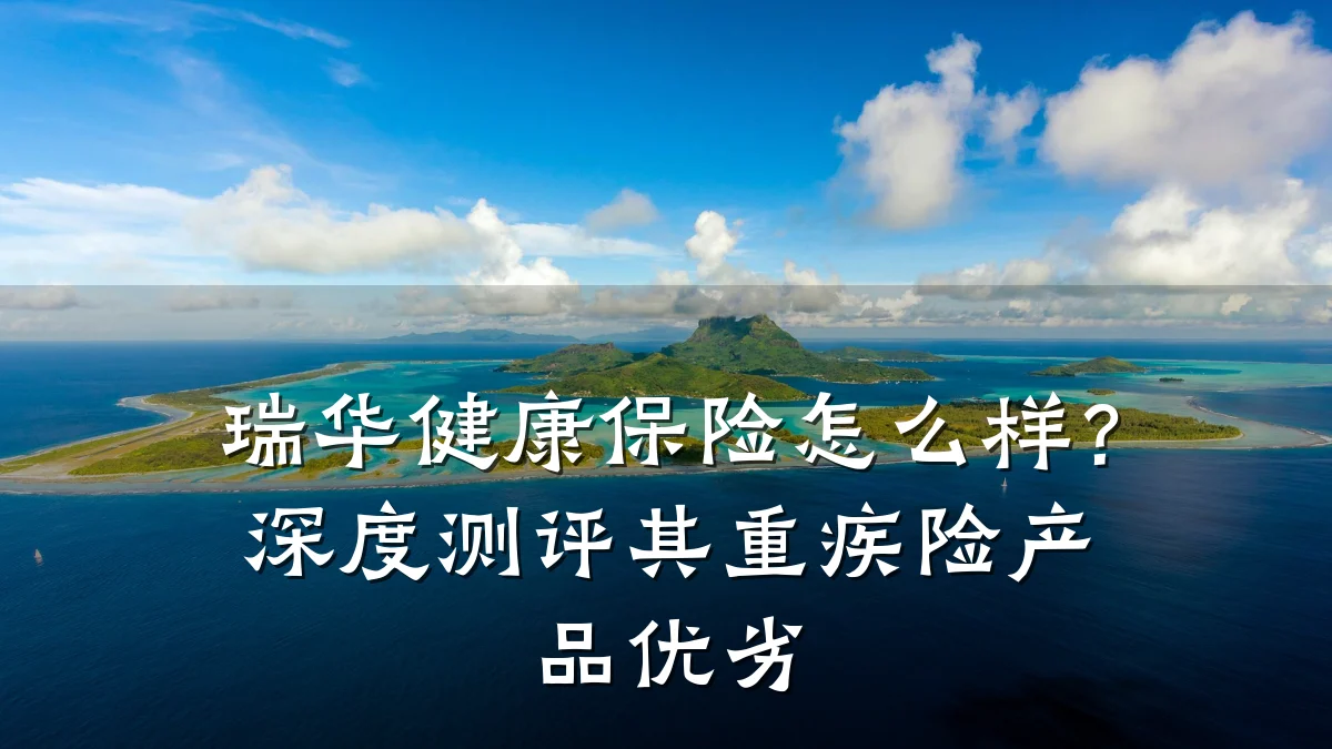 瑞华健康保险怎么样?深度测评其重疾险产品优劣