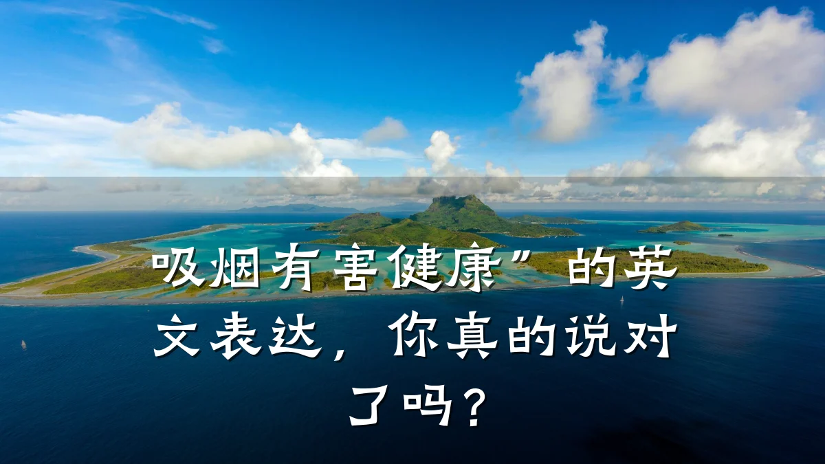 吸烟有害健康”的英文表达,你真的说对了吗?