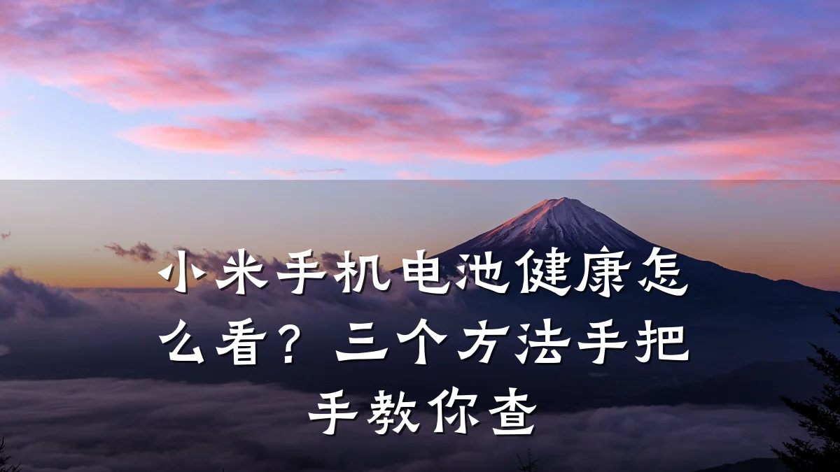 小米手机电池健康怎么看?三个方法手把手教你查