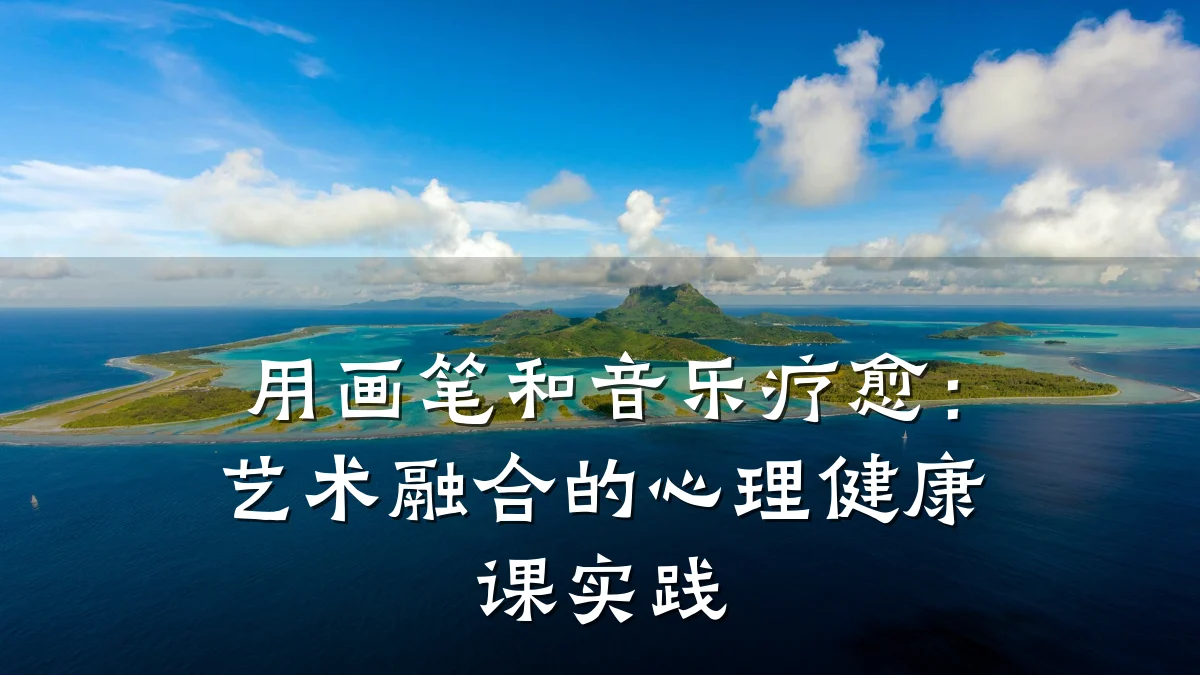 用画笔和音乐疗愈:艺术融合的心理健康课实践
