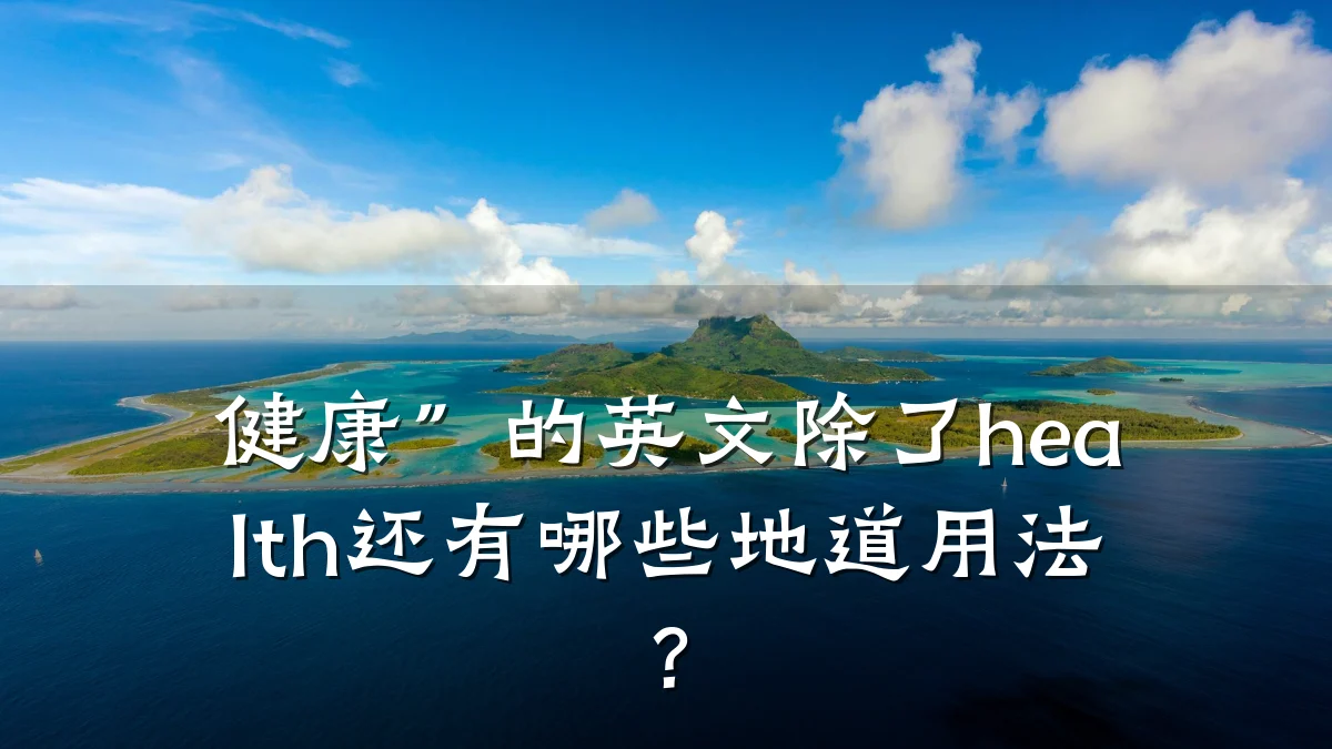 健康”的英文除了health还有哪些地道用法?