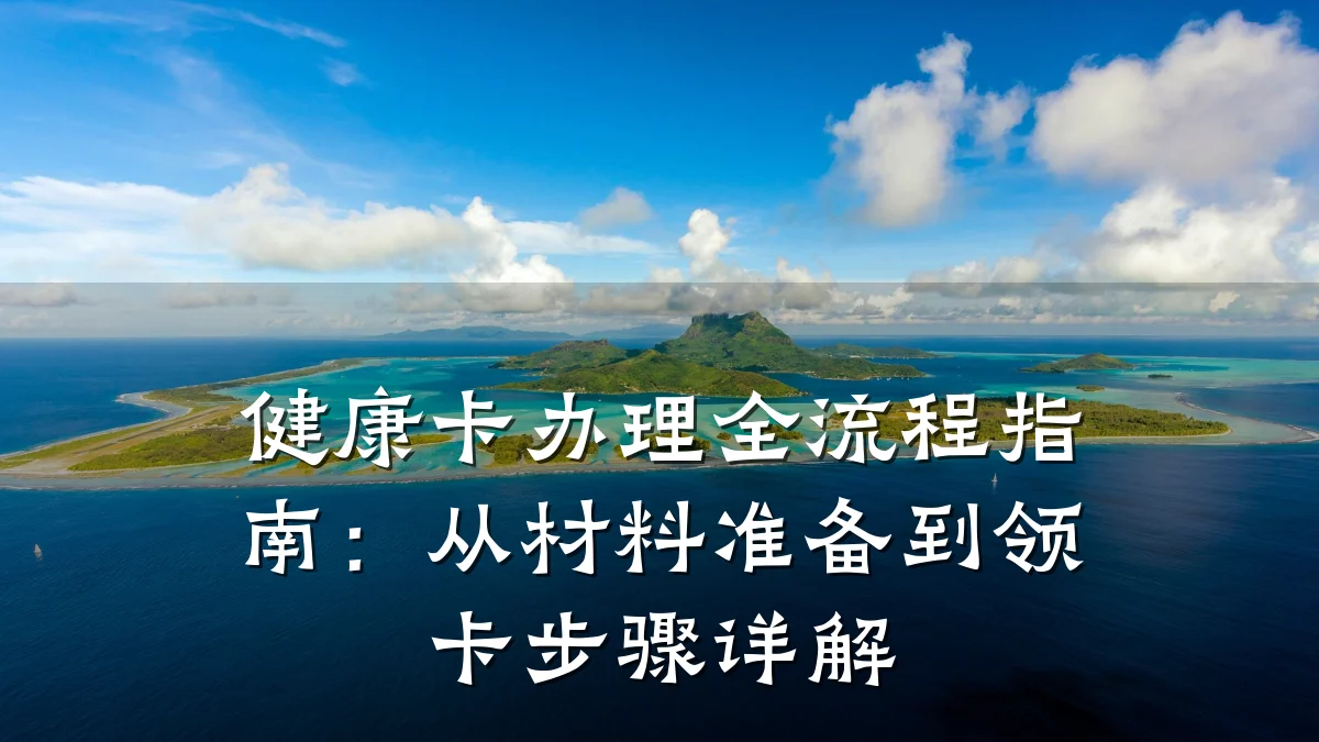 健康卡办理全流程指南:从材料准备到领卡步骤详解