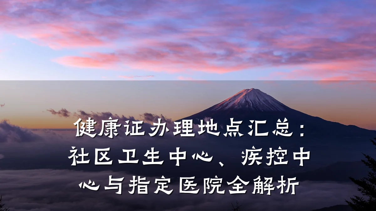 健康证办理地点汇总：社区卫生中心、疾控中心与指定医院全解析
