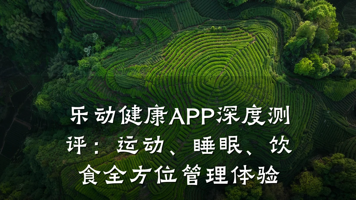 乐动健康APP深度测评:运动、睡眠、饮食全方位管理体验