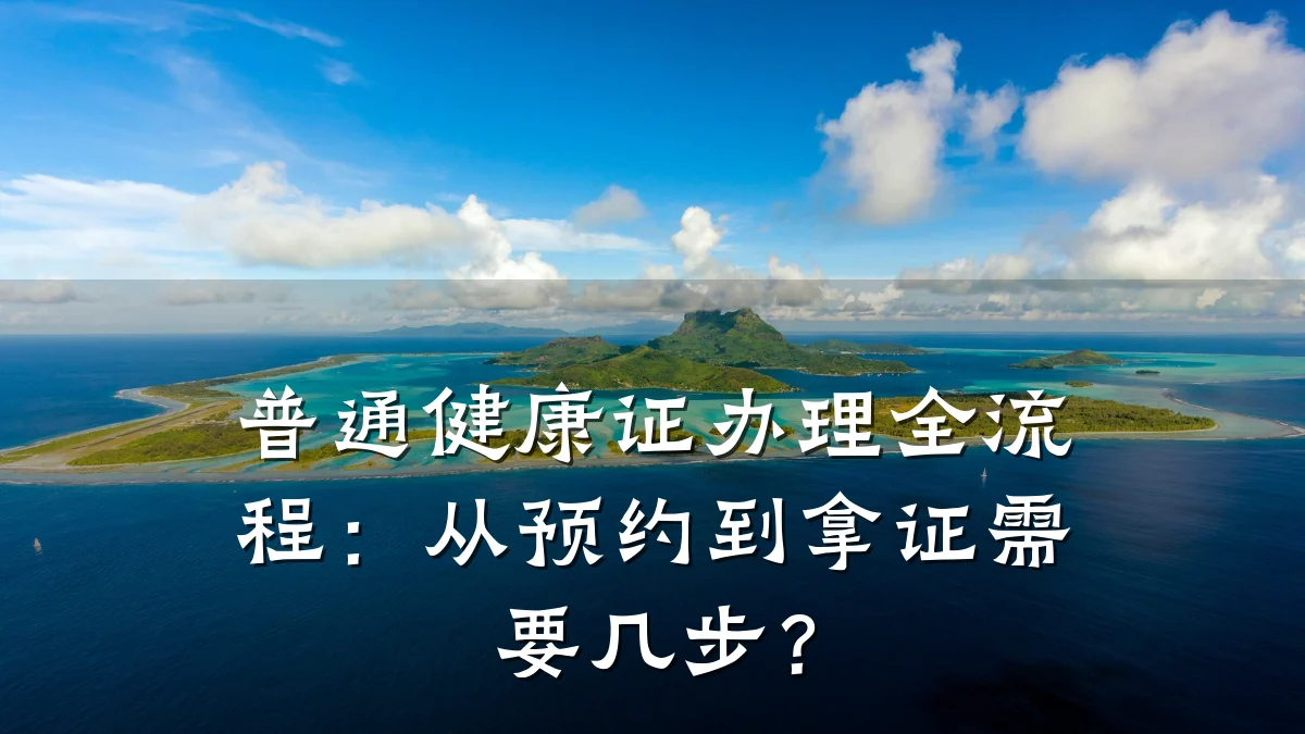 普通健康证办理全流程:从预约到拿证需要几步?