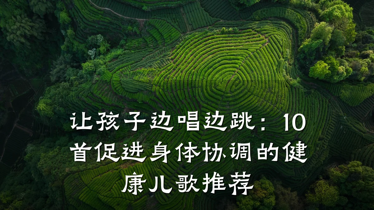 让孩子边唱边跳:10首促进身体协调的健康儿歌推荐