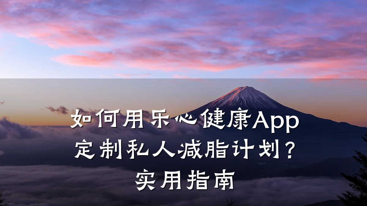 如何用乐心健康App定制私人减脂计划?实用指南