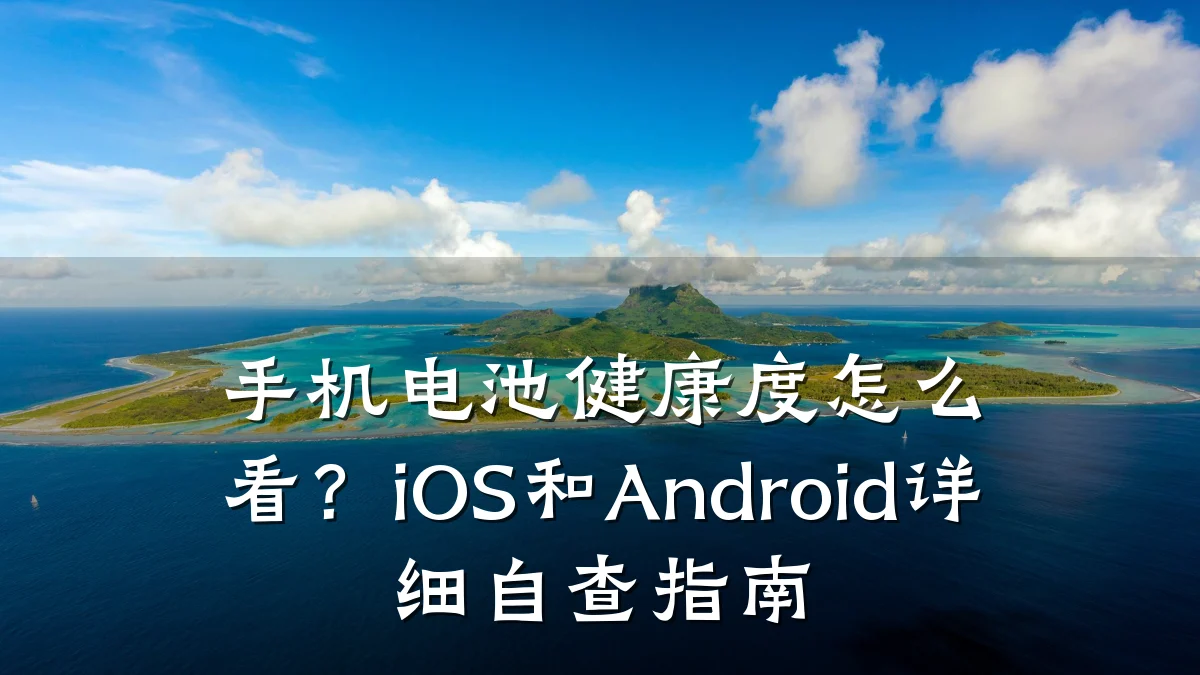 手机电池健康度怎么看?iOS和Android详细自查指南