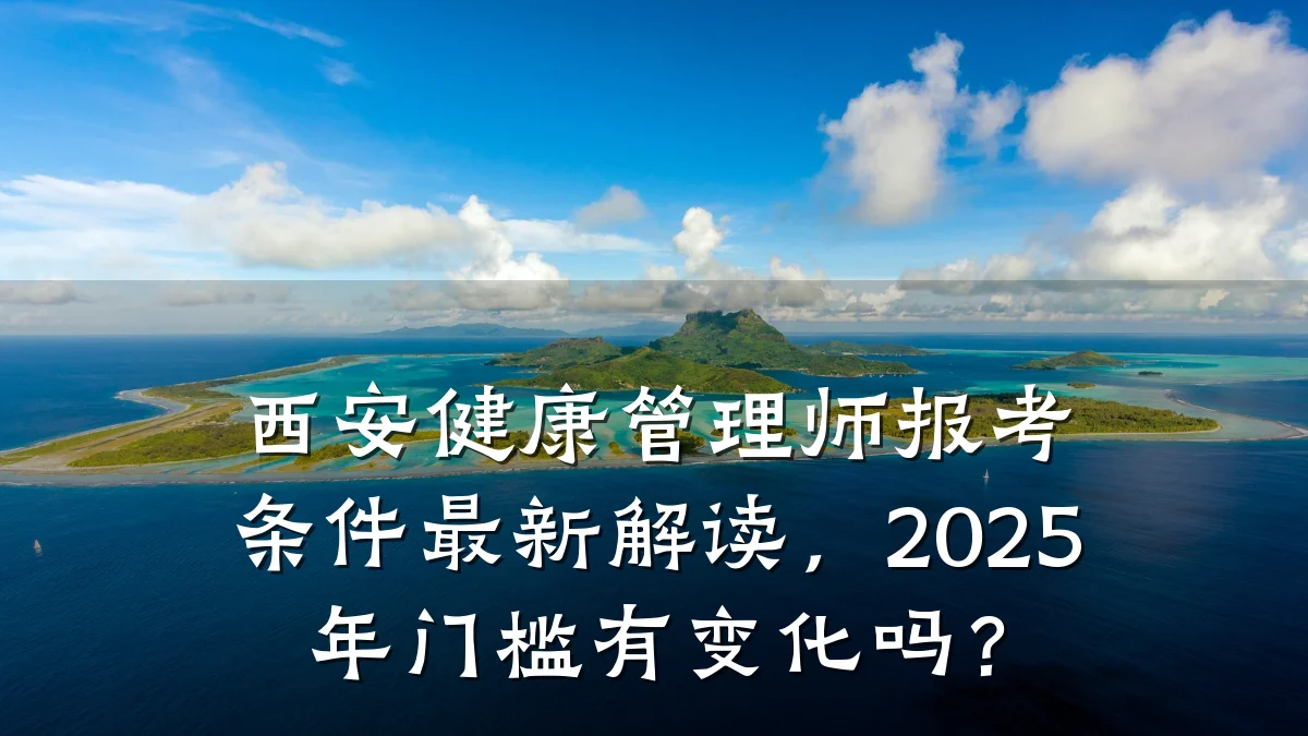 西安健康管理师报考条件最新解读，2025年门槛有变化吗？