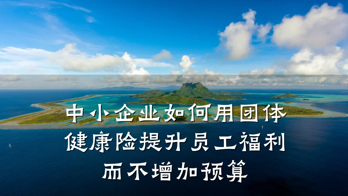 中小企业如何用团体健康险提升员工福利而不增加预算