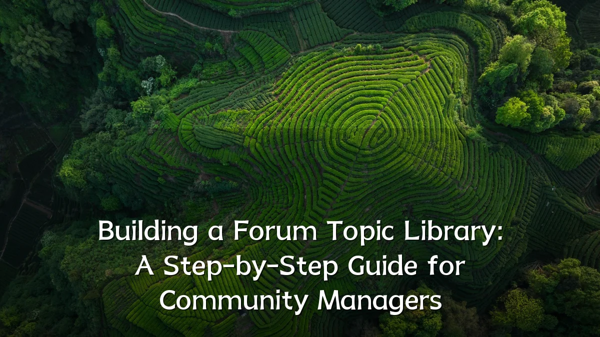 Building a Forum Topic Library: A Step-by-Step Guide for Community Managers