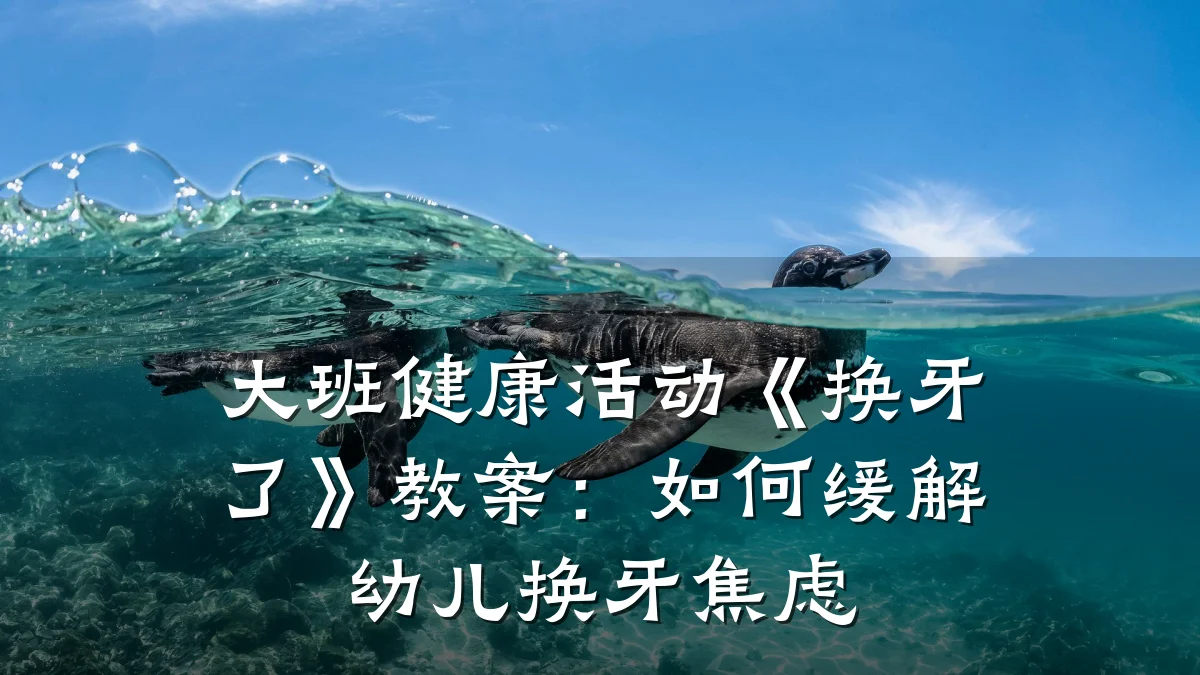 大班健康活动《换牙了》教案:如何缓解幼儿换牙焦虑
