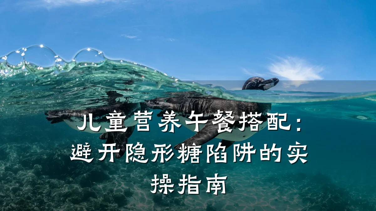 儿童营养午餐搭配:避开隐形糖陷阱的实操指南