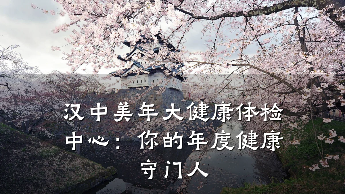 汉中美年大健康体检中心:你的年度健康守门人