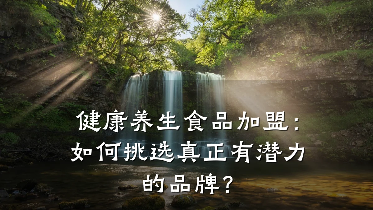 健康养生食品加盟:如何挑选真正有潜力的品牌?
