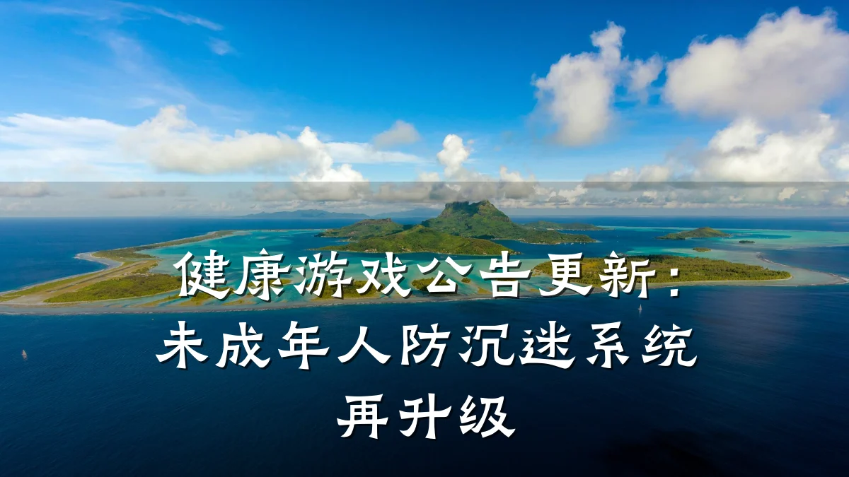 健康游戏公告更新:未成年人防沉迷系统再升级
