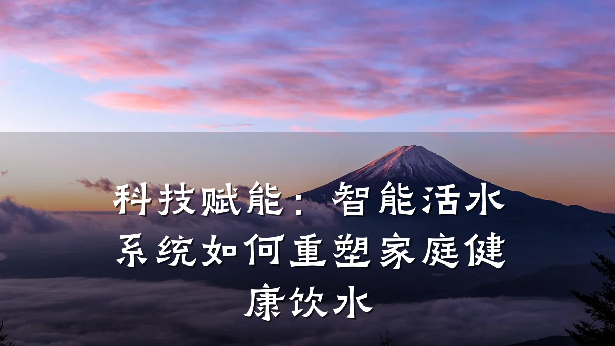 科技赋能:智能活水系统如何重塑家庭健康饮水