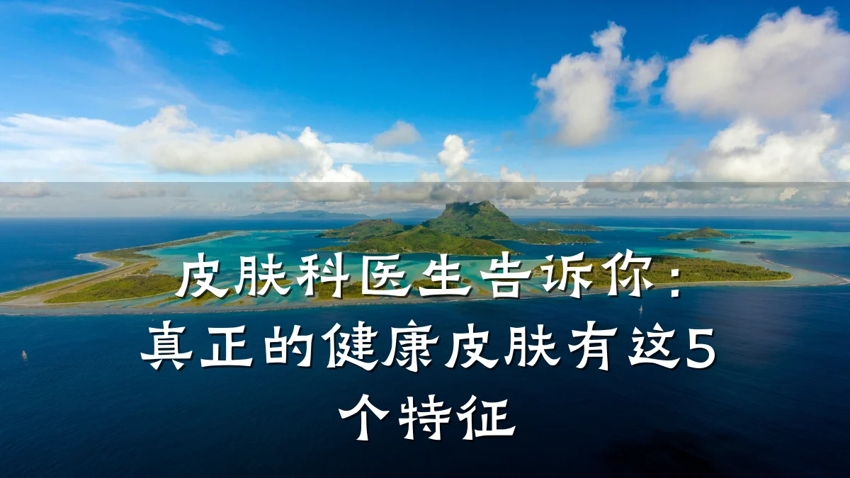 皮肤科医生告诉你:真正的健康皮肤有这5个特征