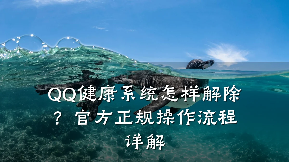QQ健康系统怎样解除?官方正规操作流程详解