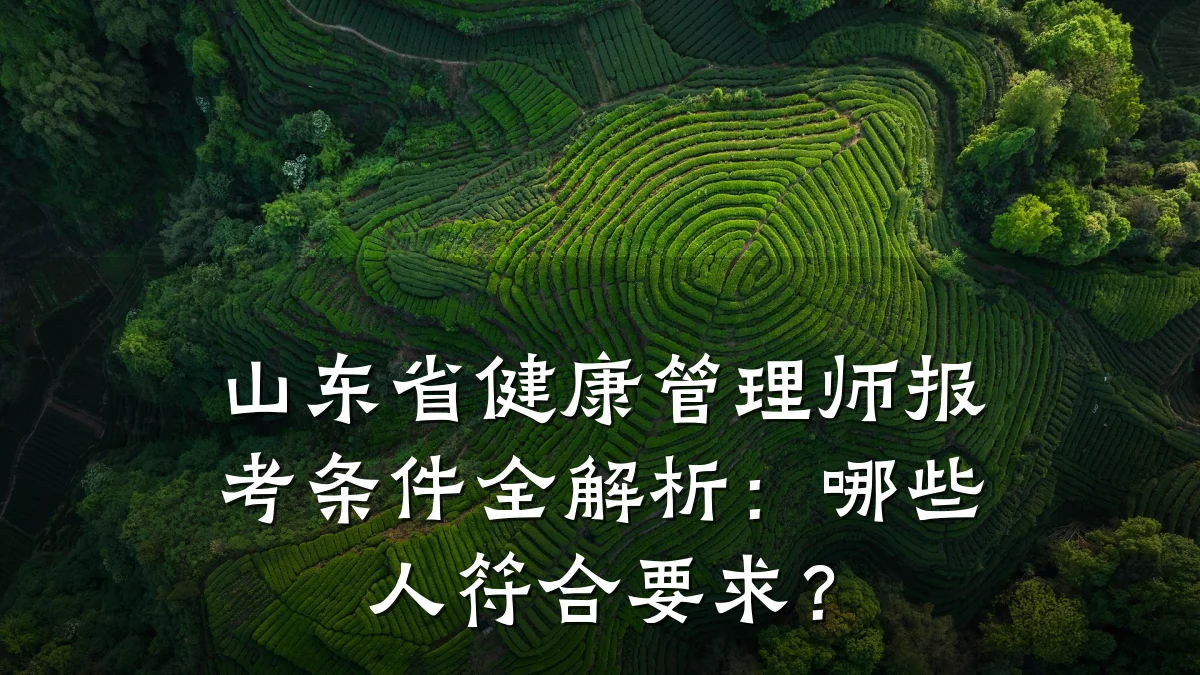 山东省健康管理师报考条件全解析:哪些人符合要求?