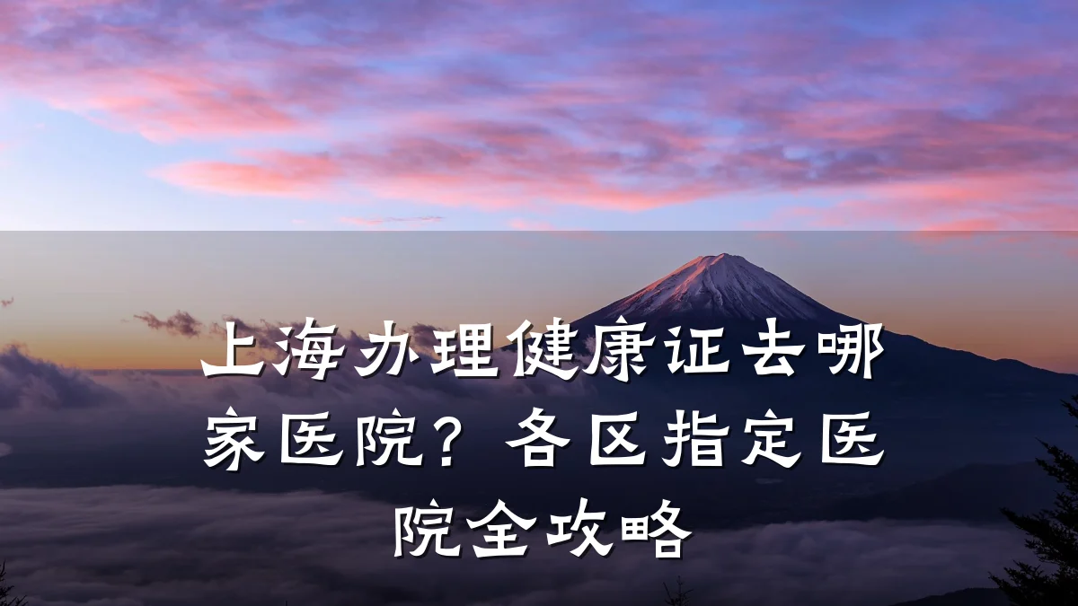 上海办理健康证去哪家医院?各区指定医院全攻略