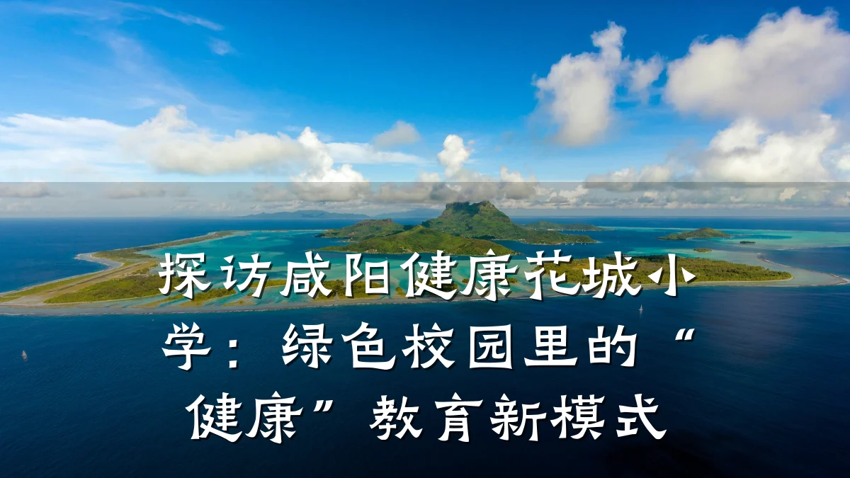 探访咸阳健康花城小学:绿色校园里的“健康”教育新模式