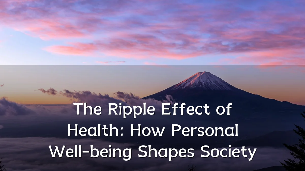 The Ripple Effect of Health: How Personal Well-being Shapes Society