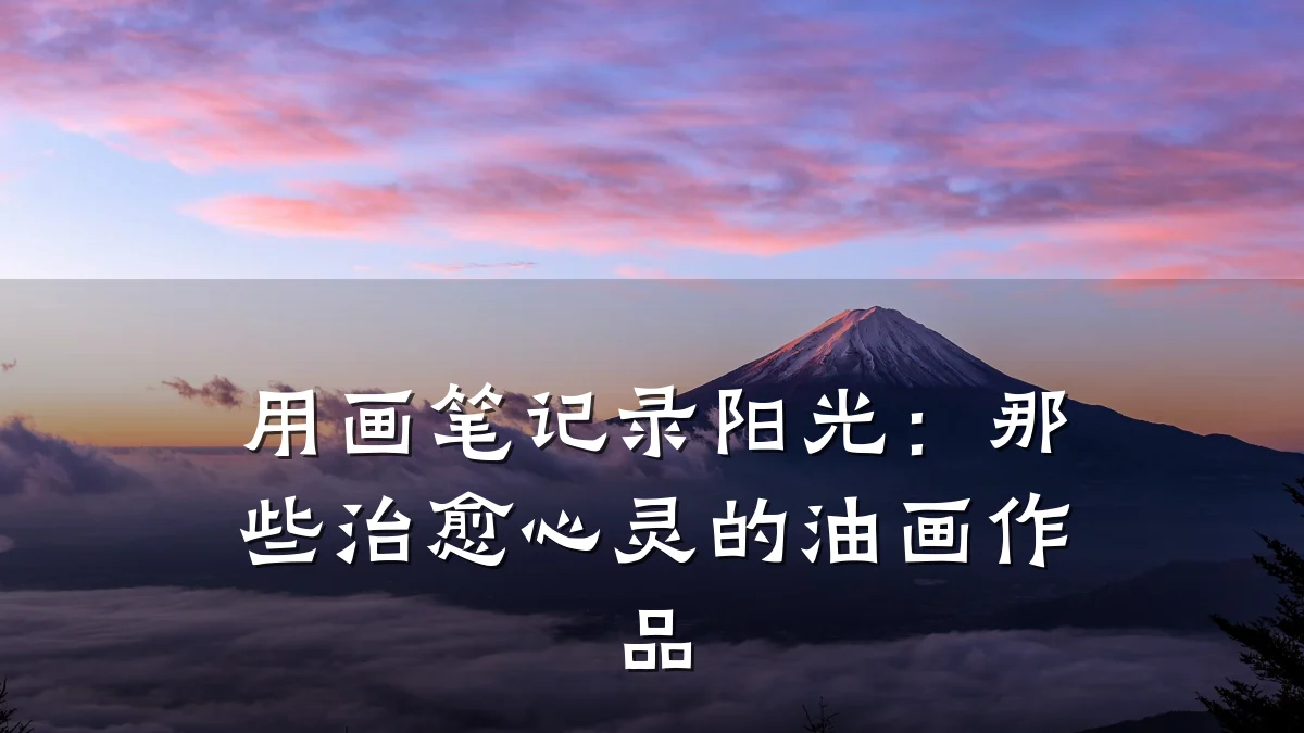 用画笔记录阳光：那些治愈心灵的油画作品