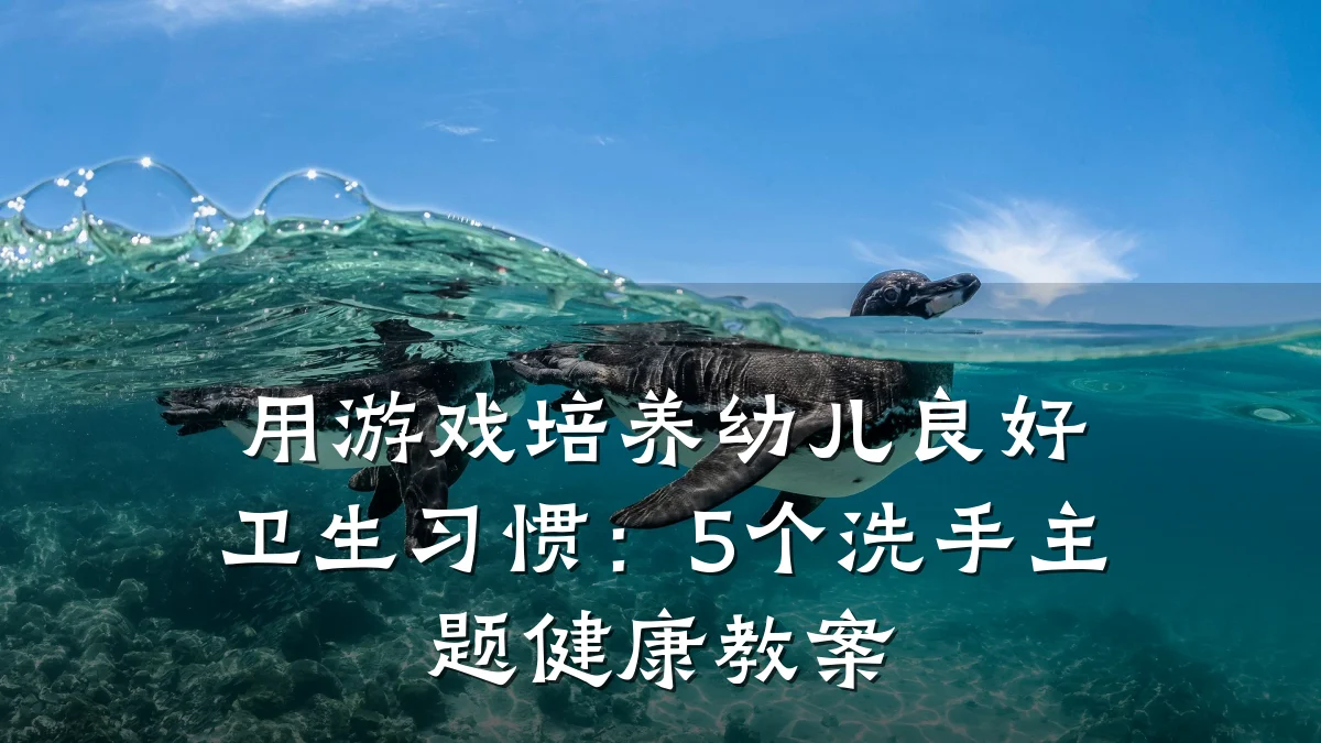 用游戏培养幼儿良好卫生习惯:5个洗手主题健康教案