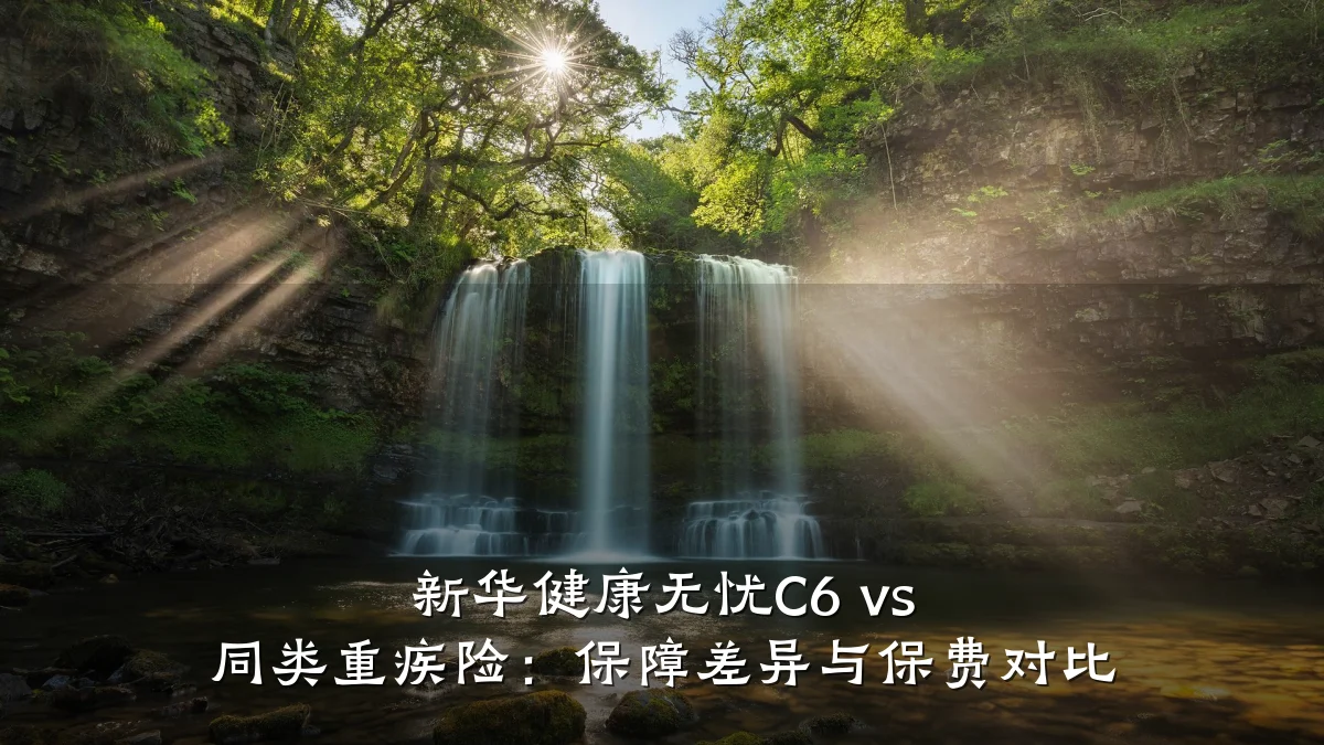 新华健康无忧C6 vs 同类重疾险:保障差异与保费对比