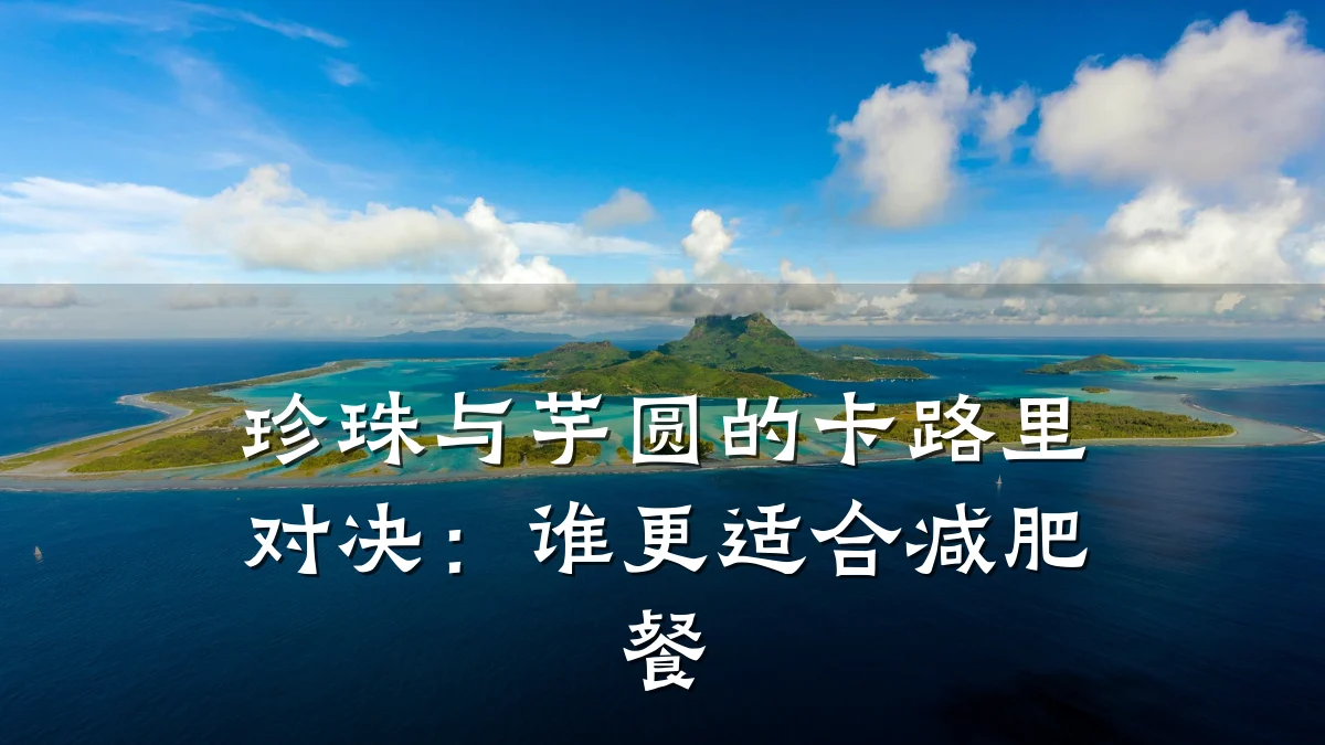 珍珠与芋圆的卡路里对决:谁更适合减肥餐