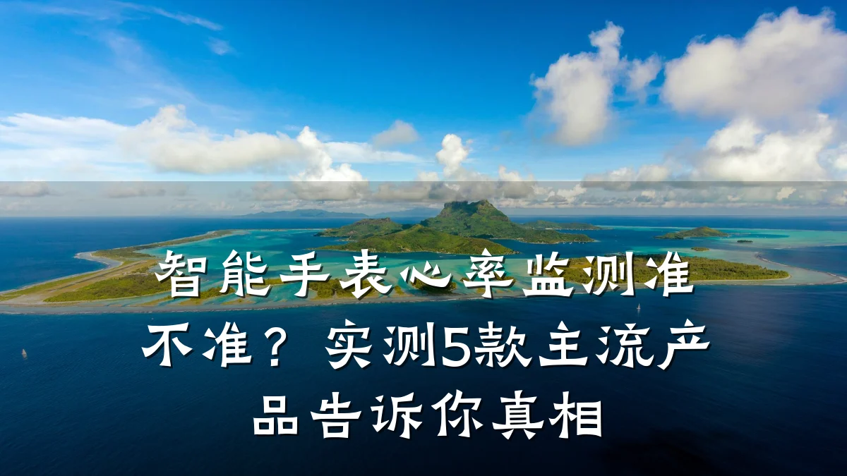 智能手表心率监测准不准?实测5款主流产品告诉你真相