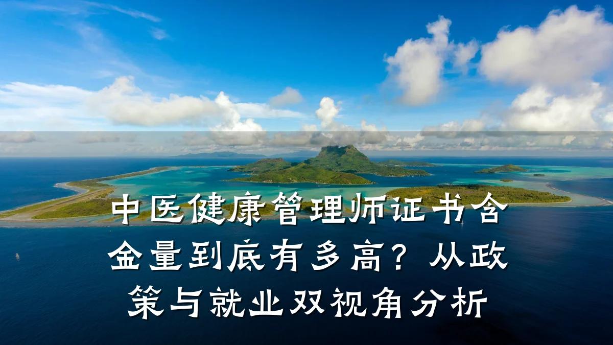 中医健康管理师证书含金量到底有多高？从政策与就业双视角分析