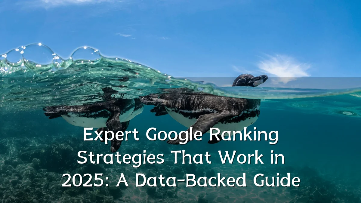 Expert Google Ranking Strategies That Work in 2025: A Data-Backed Guide