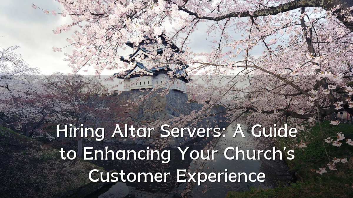 Hiring Altar Servers: A Guide to Enhancing Your Church's Customer Experience