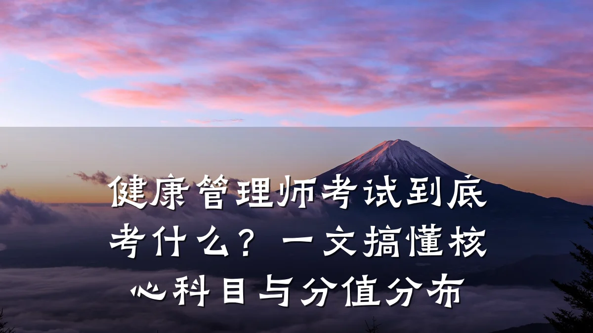 健康管理师考试到底考什么?一文搞懂核心科目与分值分布