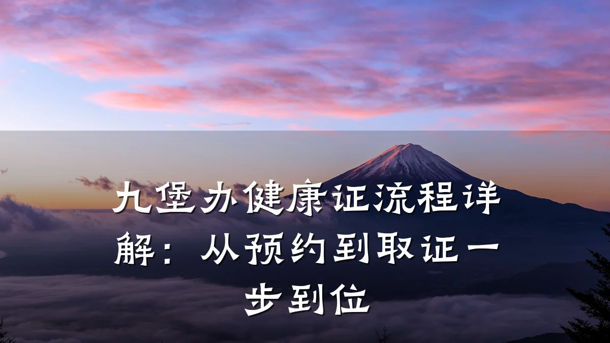 九堡办健康证流程详解:从预约到取证一步到位