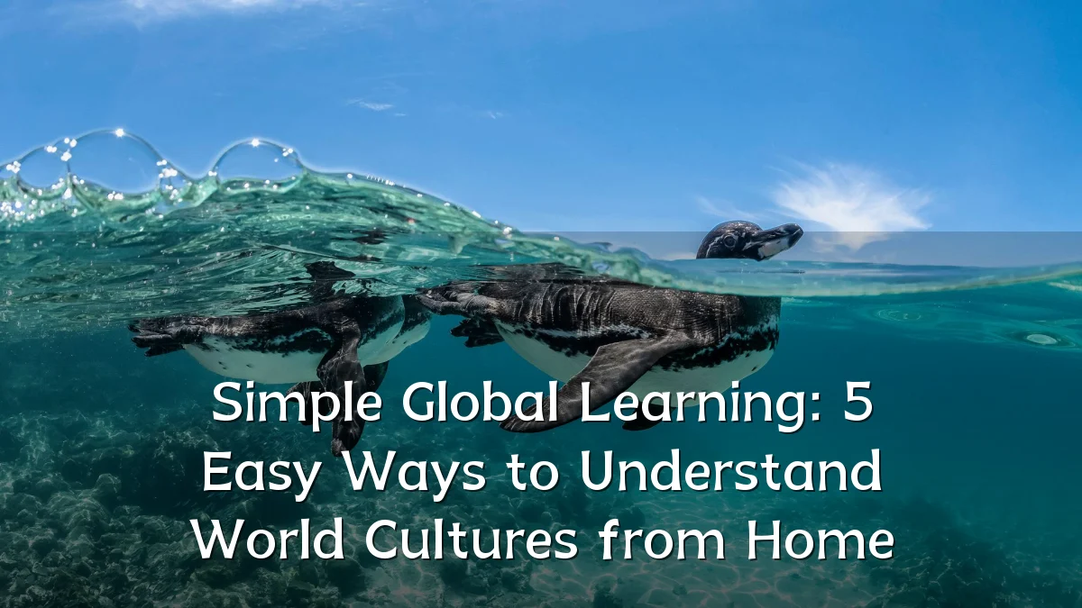 Simple Global Learning: 5 Easy Ways to Understand World Cultures from Home