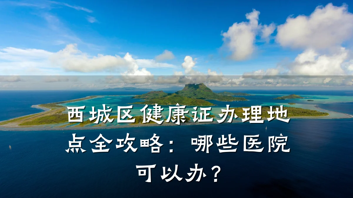 西城区健康证办理地点全攻略:哪些医院可以办?