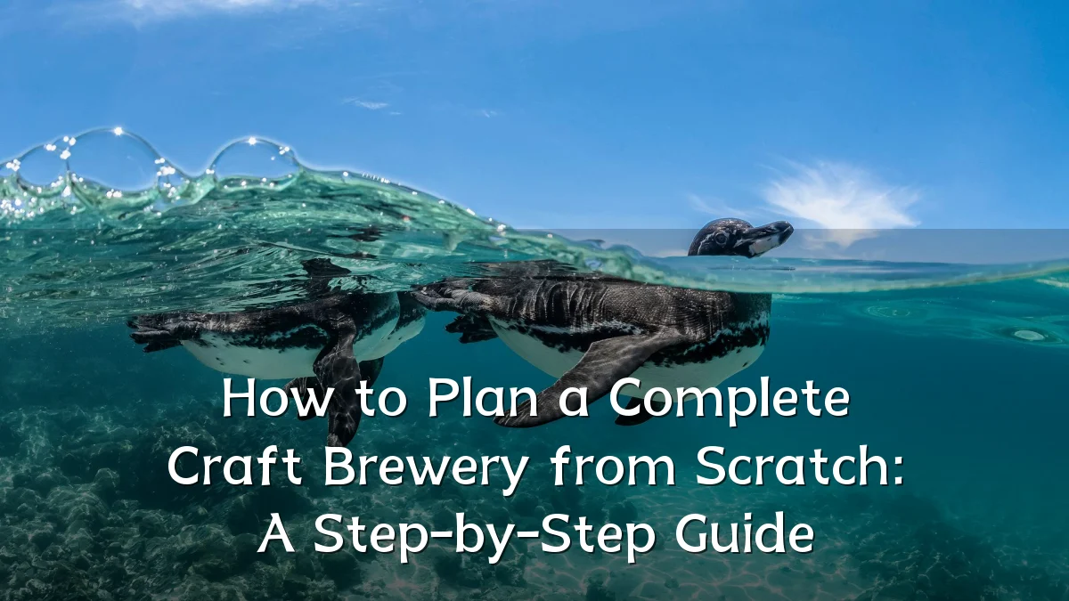 How to Plan a Complete Craft Brewery from Scratch: A Step-by-Step Guide