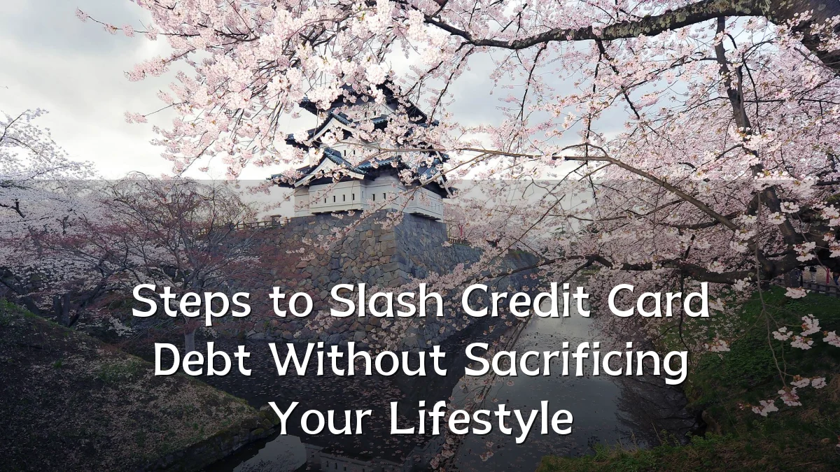Steps to Slash Credit Card Debt Without Sacrificing Your Lifestyle
