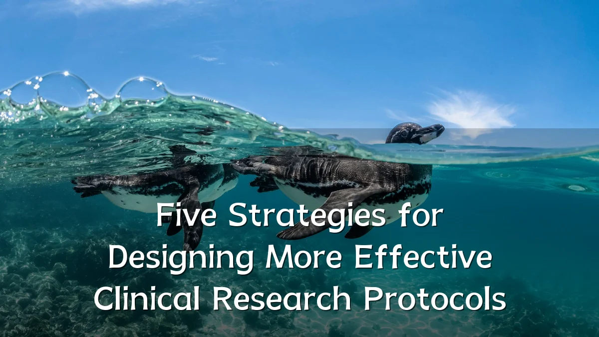 Five Strategies for Designing More Effective Clinical Research Protocols