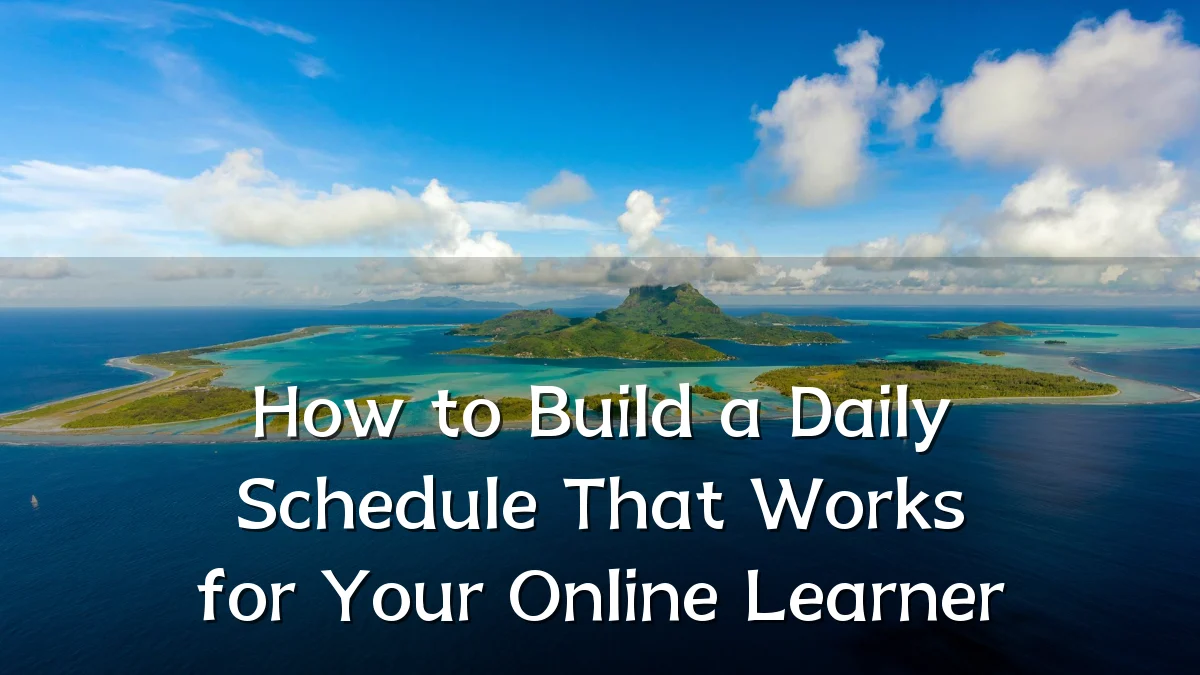 How to Build a Daily Schedule That Works for Your Online Learner