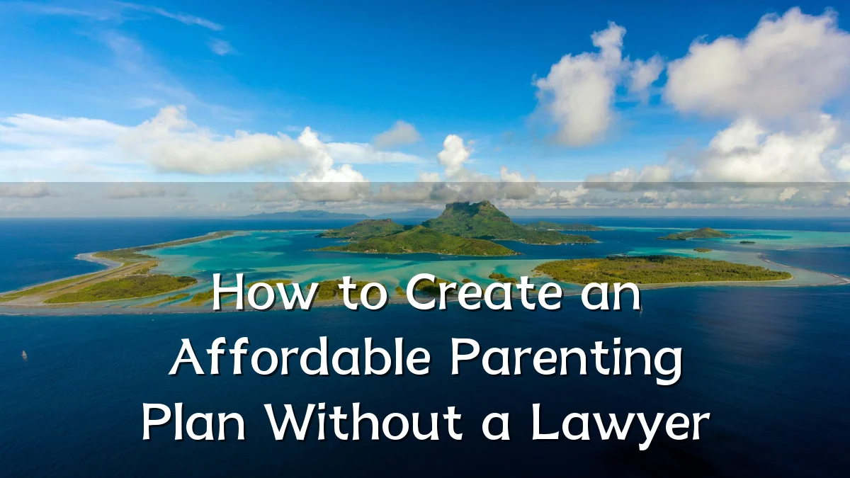 How to Create an Affordable Parenting Plan Without a Lawyer