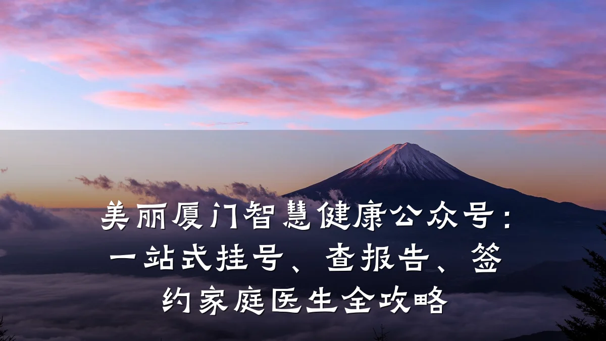 美丽厦门智慧健康公众号：一站式挂号、查报告、签约家庭医生全攻略